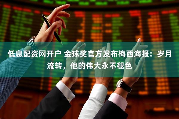 低息配资网开户 金球奖官方发布梅西海报：岁月流转，他的伟大永不褪色